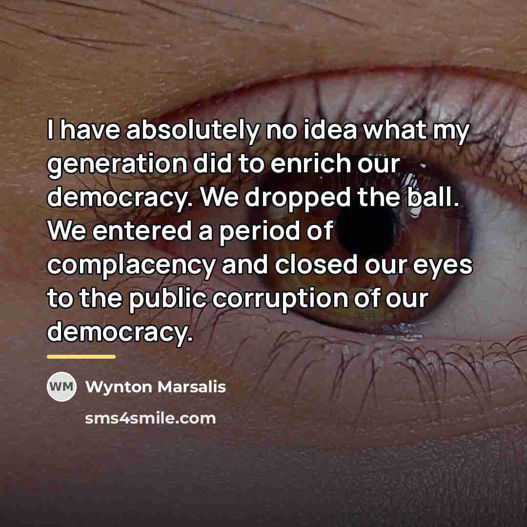 “I have absolutely no idea what my generation did to…” quote by Wynton Marsalis