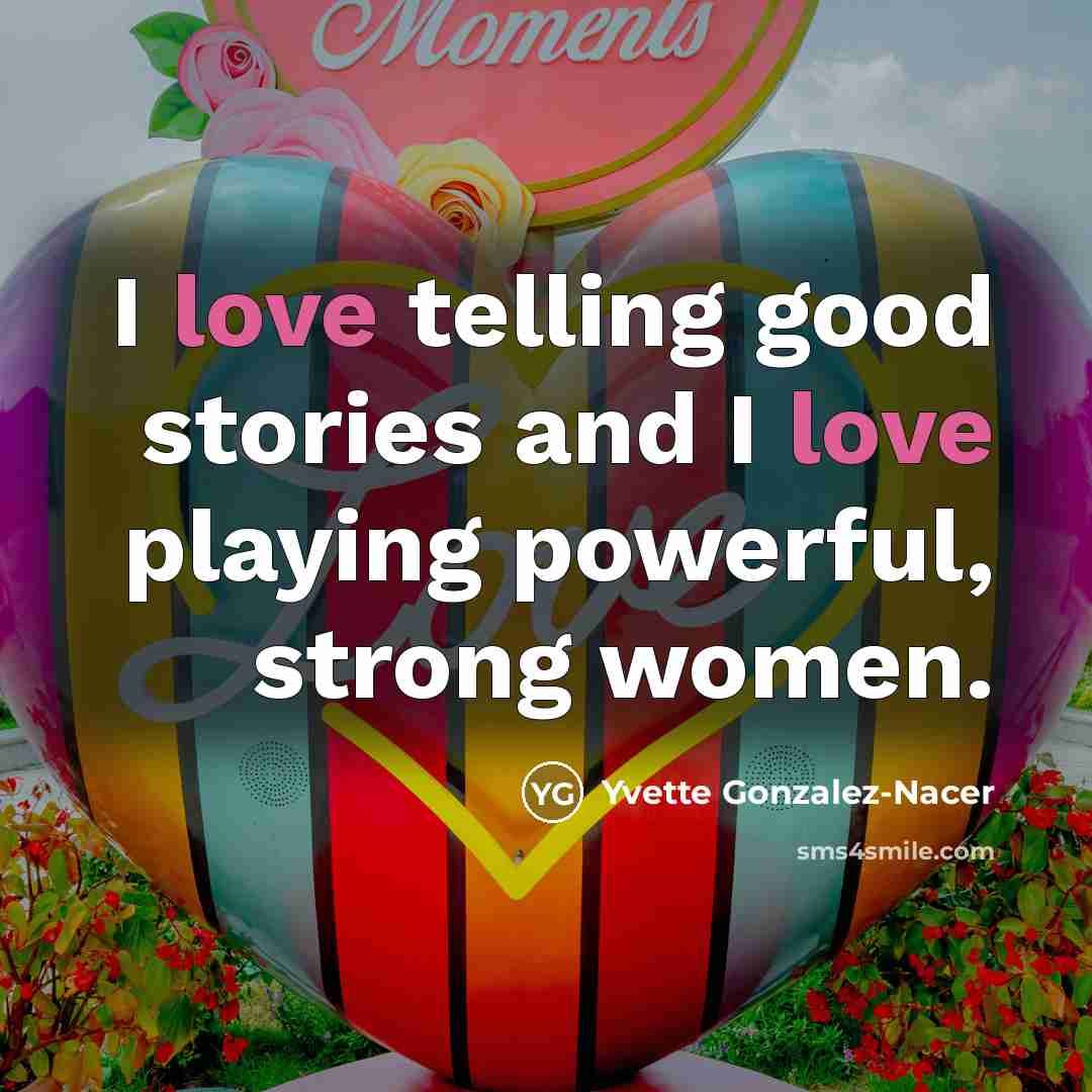 “I love telling good stories and I love playing powerful,…” quote by Yvette Gonzalez-Nacer