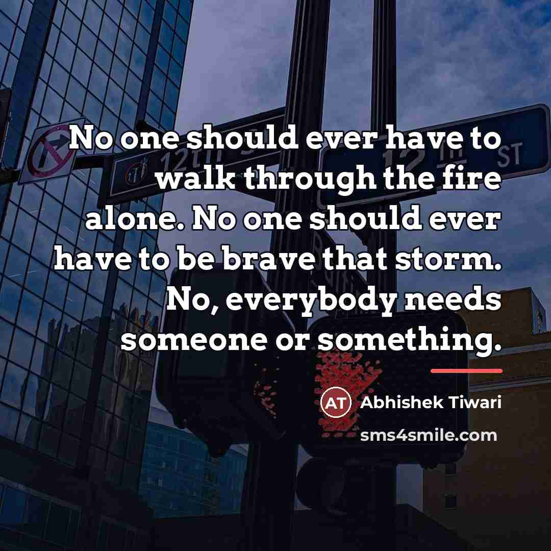 “No one should ever have to walk through the fire…” quote by Abhishek Tiwari