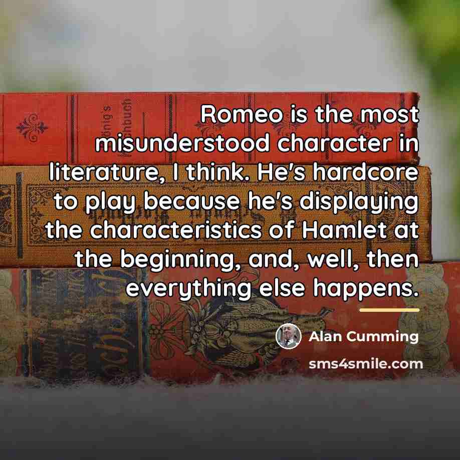 “Romeo is the most misunderstood character in literature, I think.…” quote by Alan Cumming