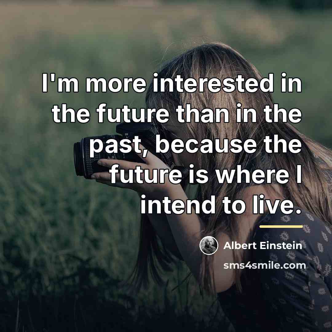 “I'm more interested in the future than in the past,…” quote by Albert Einstein