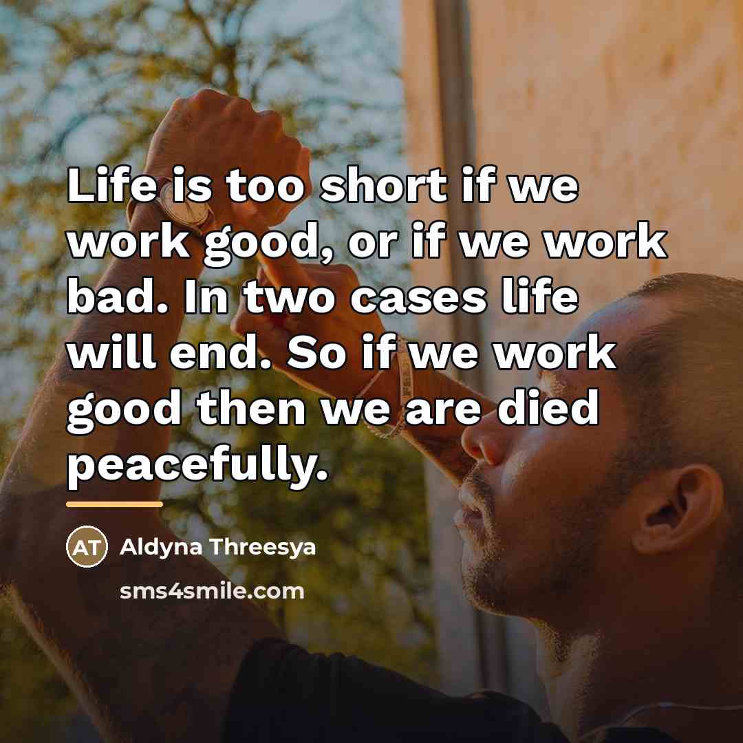 “Life is too short if we work good, or if…” quote by Aldyna Threesya