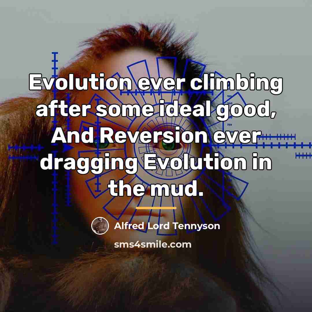 “Evolution ever climbing after some ideal good, And Reversion ever…” quote by Alfred Lord Tennyson