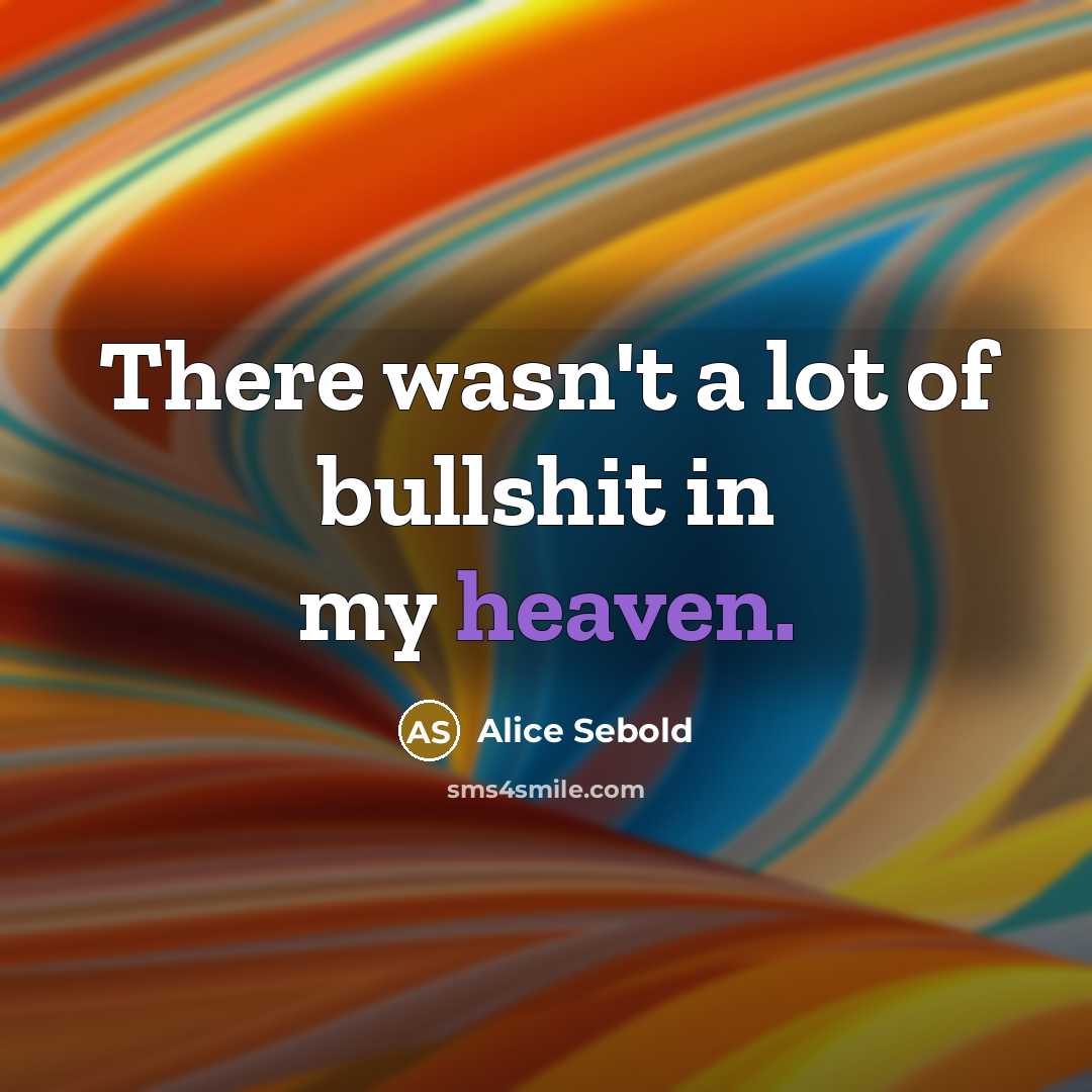“There wasn't a lot of bullshit in my heaven.…” quote by Alice Sebold