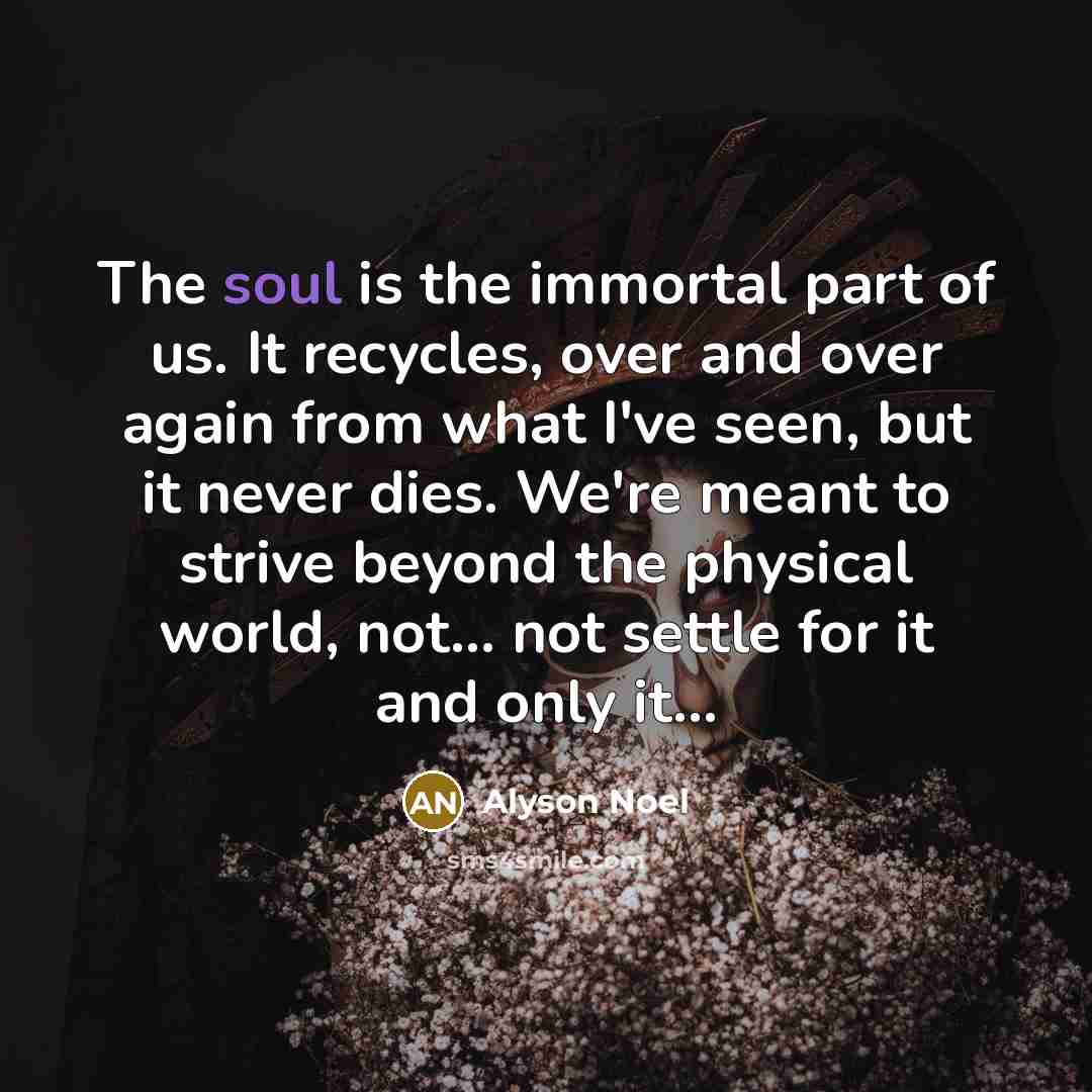 “The soul is the immortal part of us. It recycles,…” quote by Alyson Noel