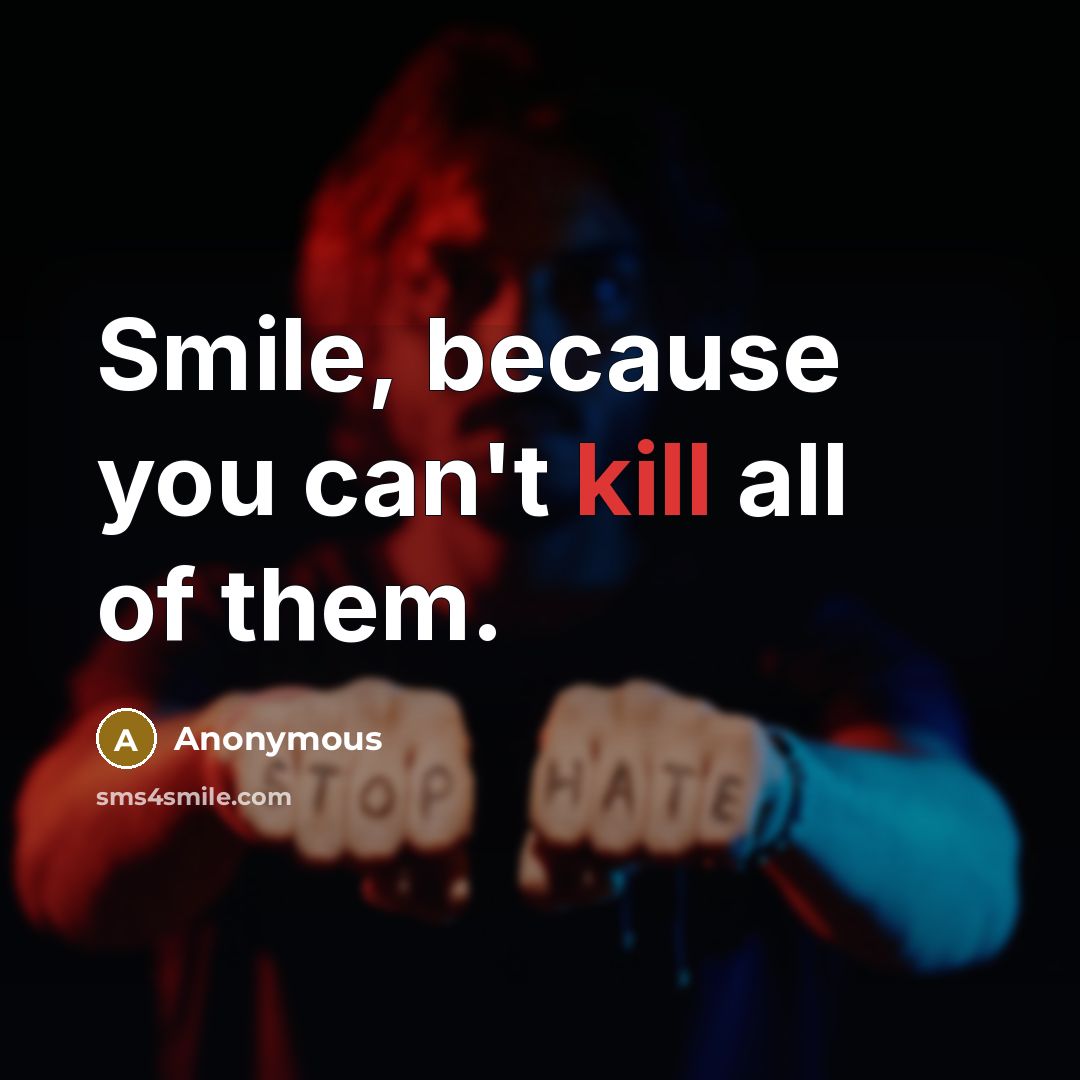 “Smile, because you can't kill all of them.…” quote by Anonymous