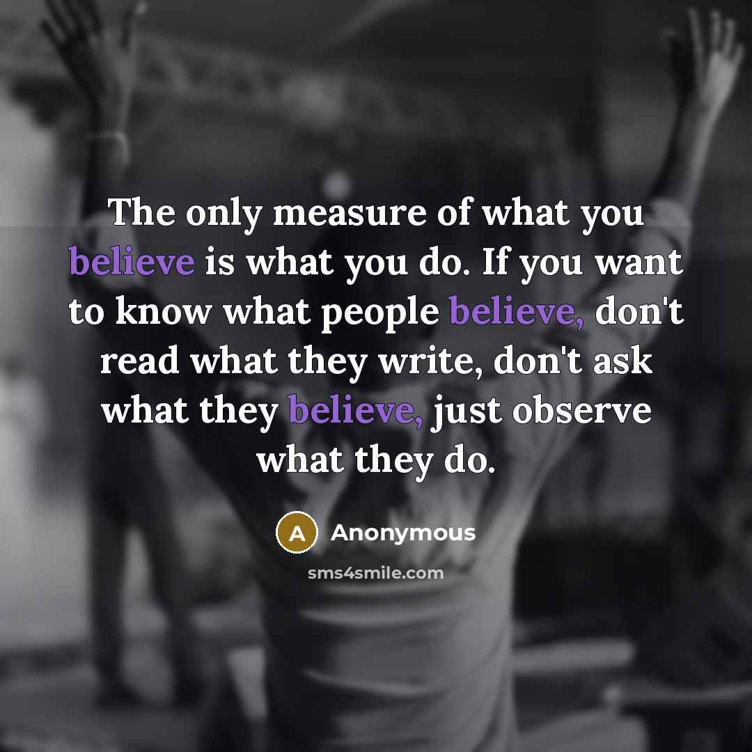 “The only measure of what you believe is what you…” quote by Anonymous