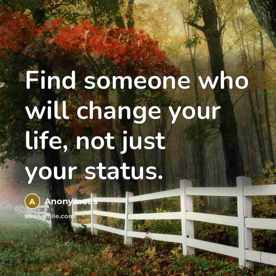 “Find someone who will change your life, not just your…” quote by Anonymous