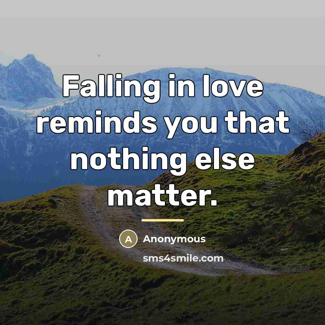 “Falling in love reminds you that nothing else matter.…” quote by Anonymous