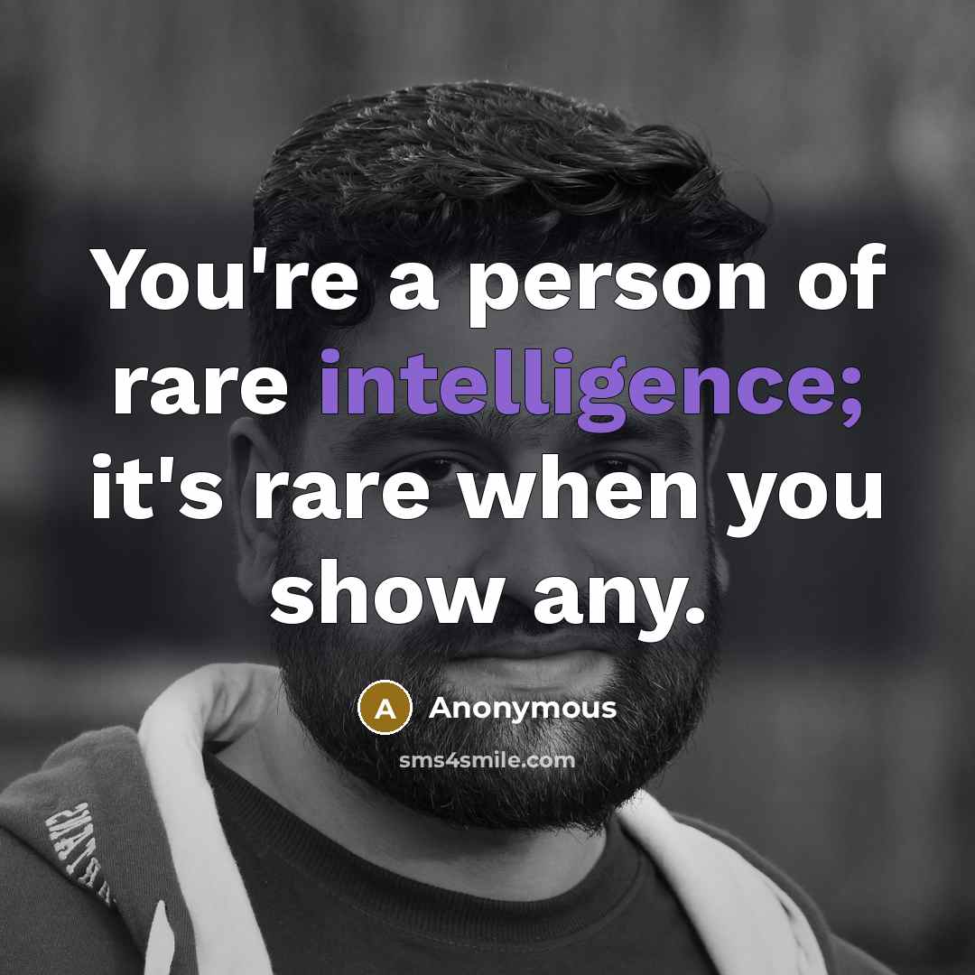 “You're a person of rare intelligence; it's rare when you…” quote by Anonymous