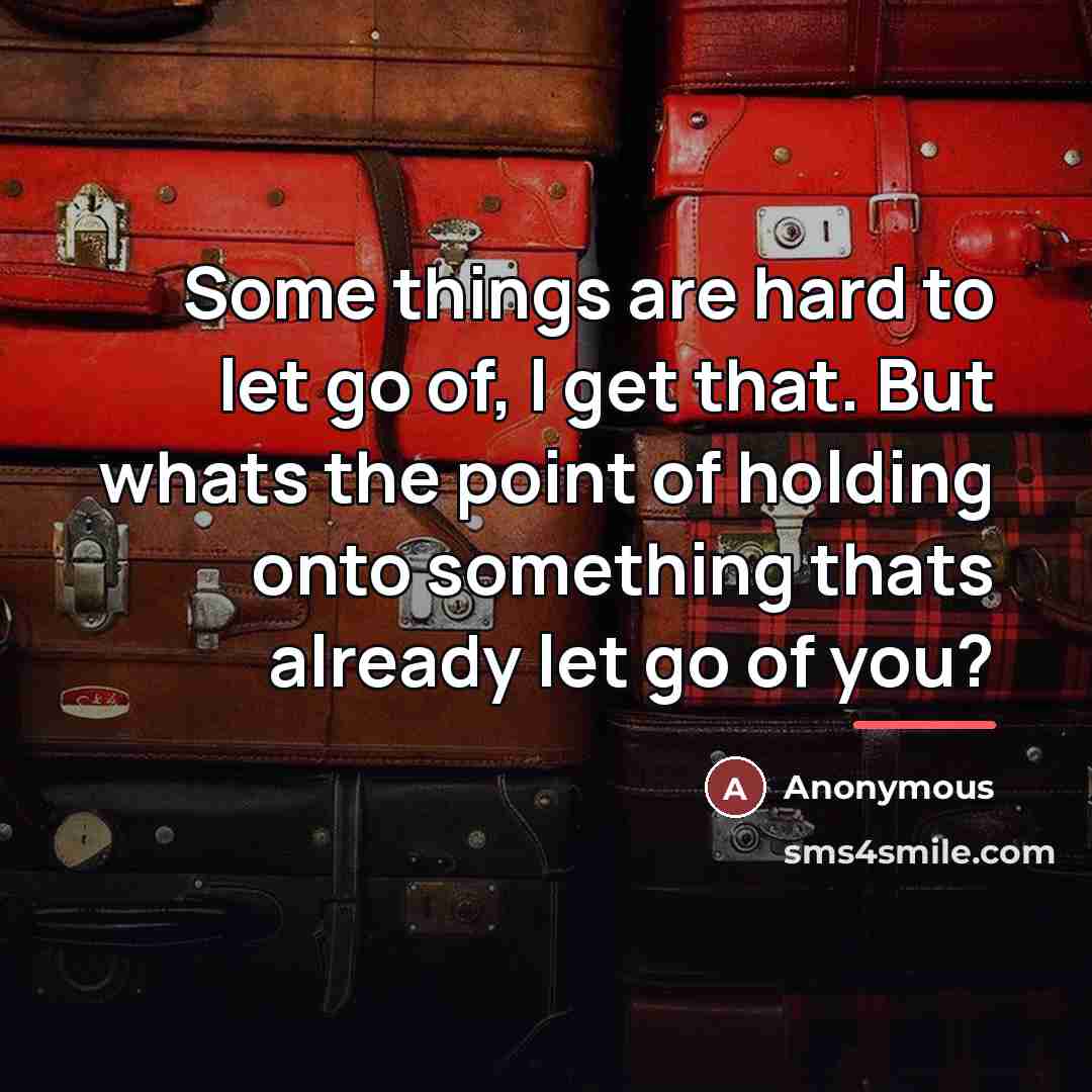 “Some things are hard to let go of, I get…” quote by Anonymous