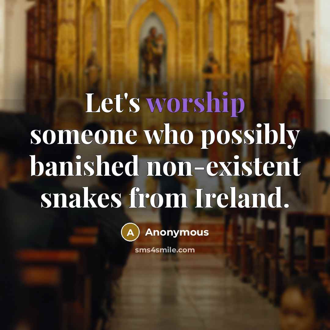 “Let's worship someone who possibly banished non-existent snakes from Ireland.…” quote by Anonymous