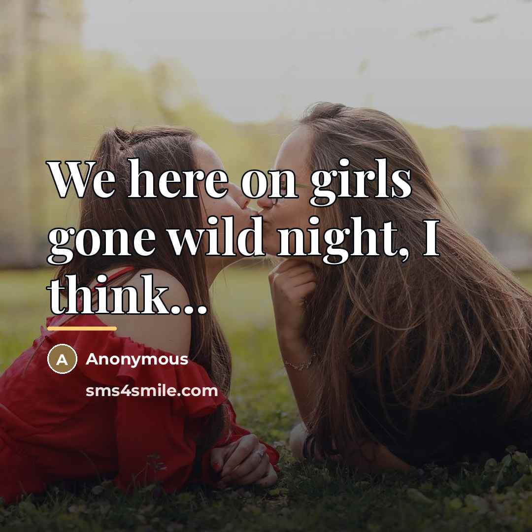 “We here on girls gone wild night, I think...…” quote by Anonymous
