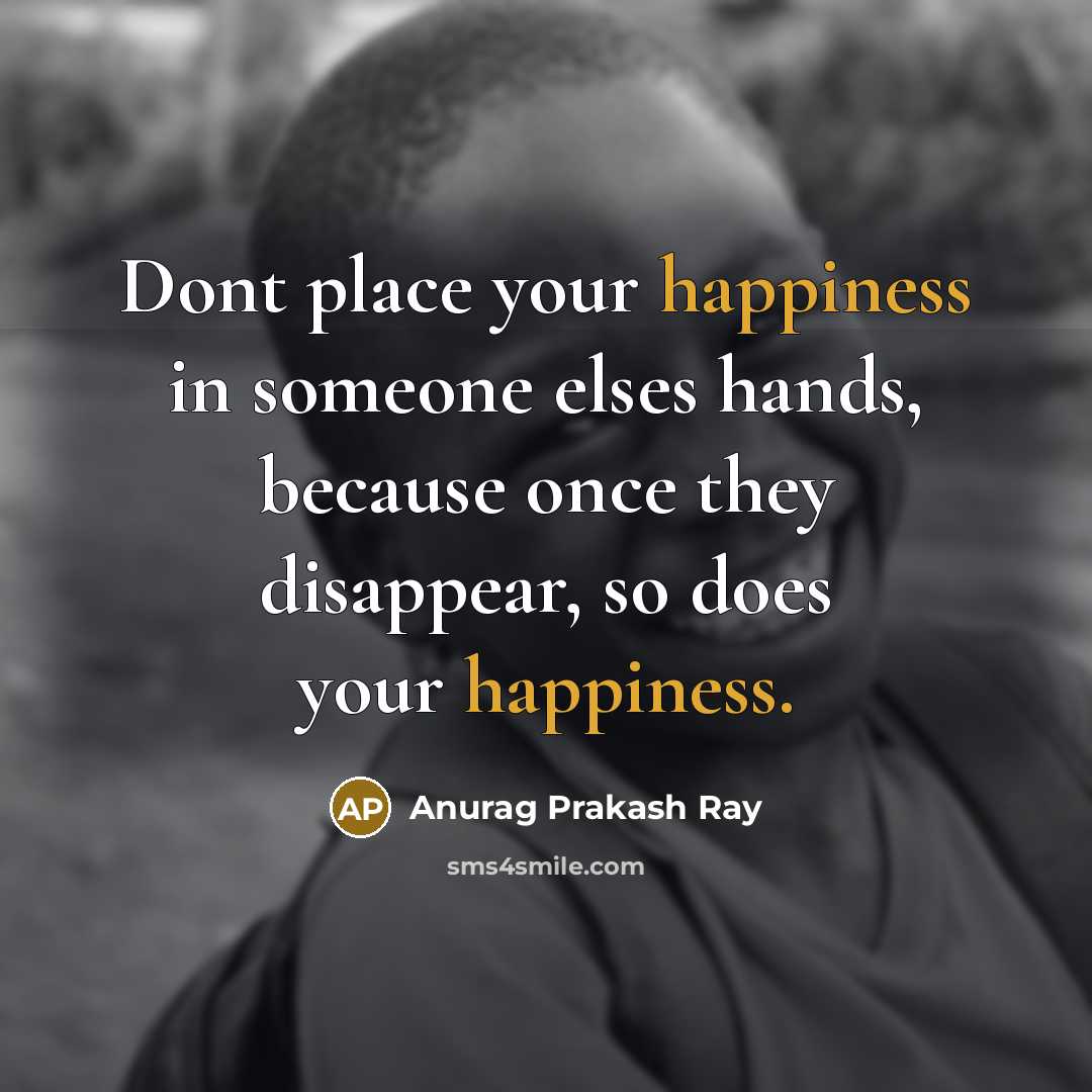 “Dont place your happiness in someone elses hands, because once…” quote by Anurag Prakash Ray