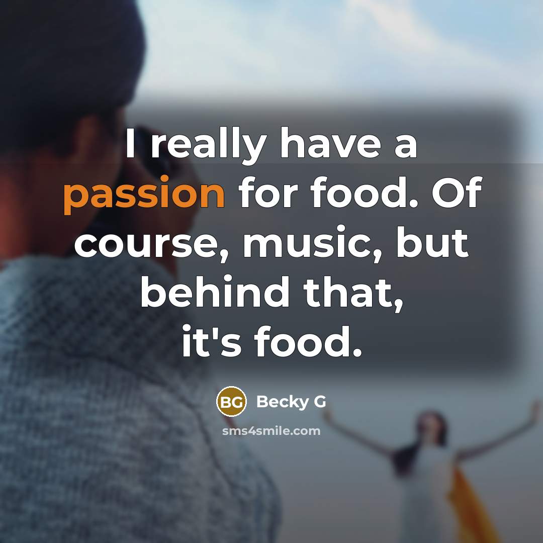 “I really have a passion for food. Of course, music,…” quote by Becky G