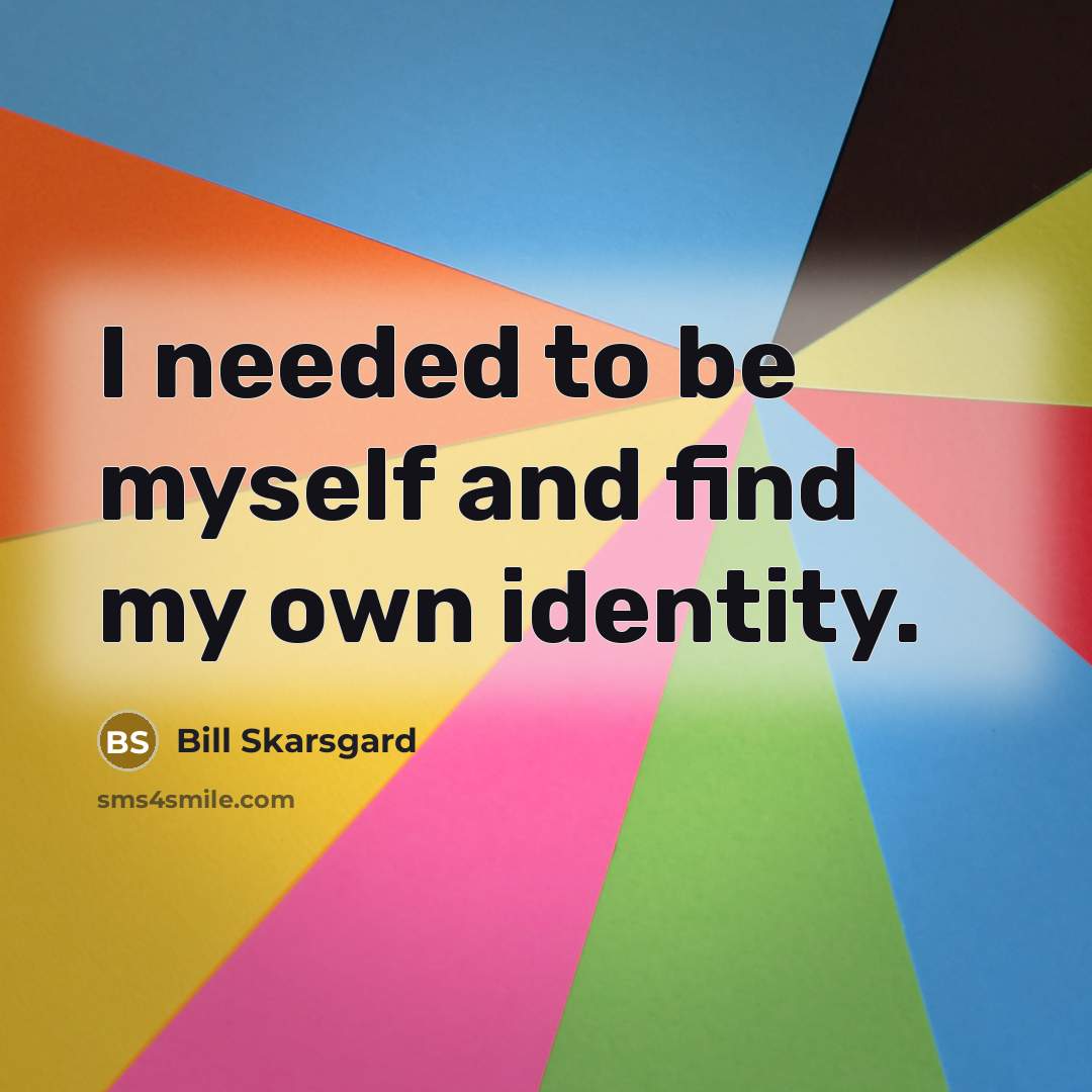 “I needed to be myself and find my own identity.…” quote by Bill Skarsgard