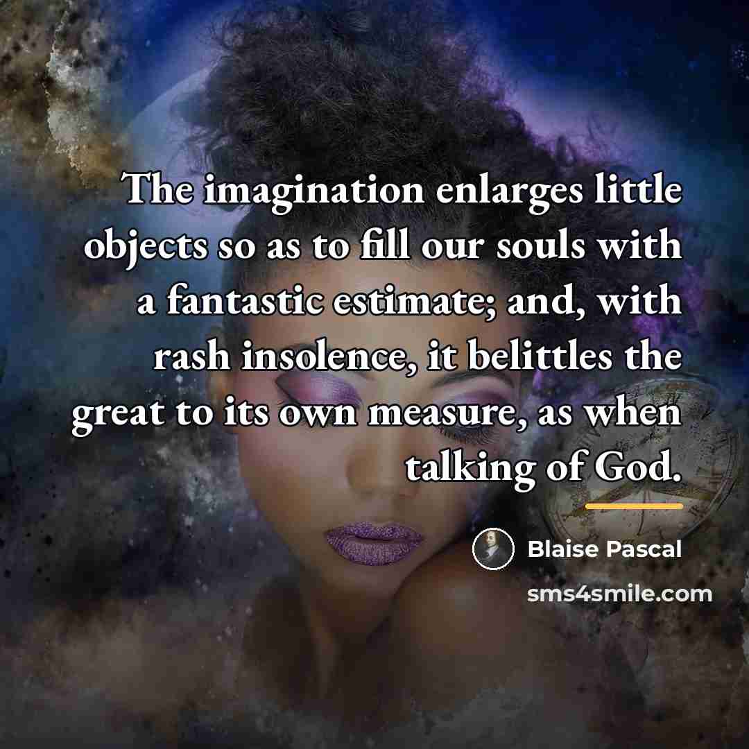 “The imagination enlarges little objects so as to fill our…” quote by Blaise Pascal