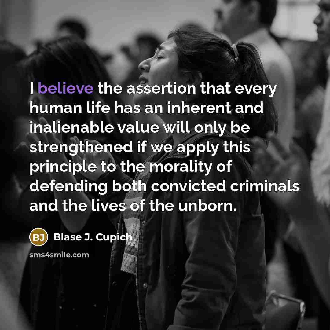 “I believe the assertion that every human life has an…” quote by Blase J. Cupich