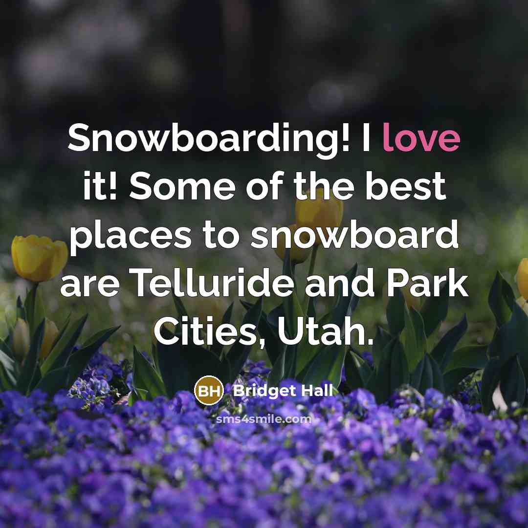 “Snowboarding! I love it! Some of the best places to…” quote by Bridget Hall