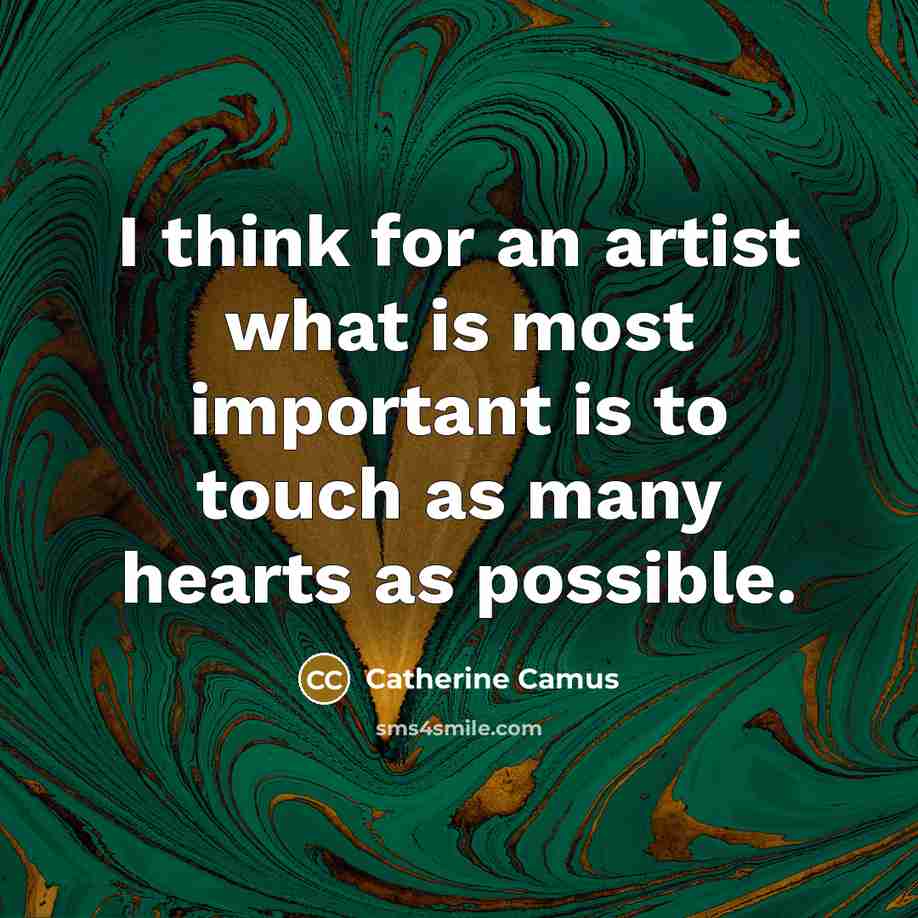 “I think for an artist what is most important is…” quote by Catherine Camus
