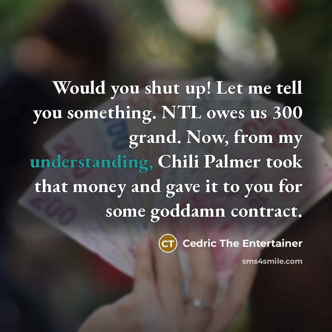 “Would you shut up! Let me tell you something. NTL…” quote by Cedric The Entertainer