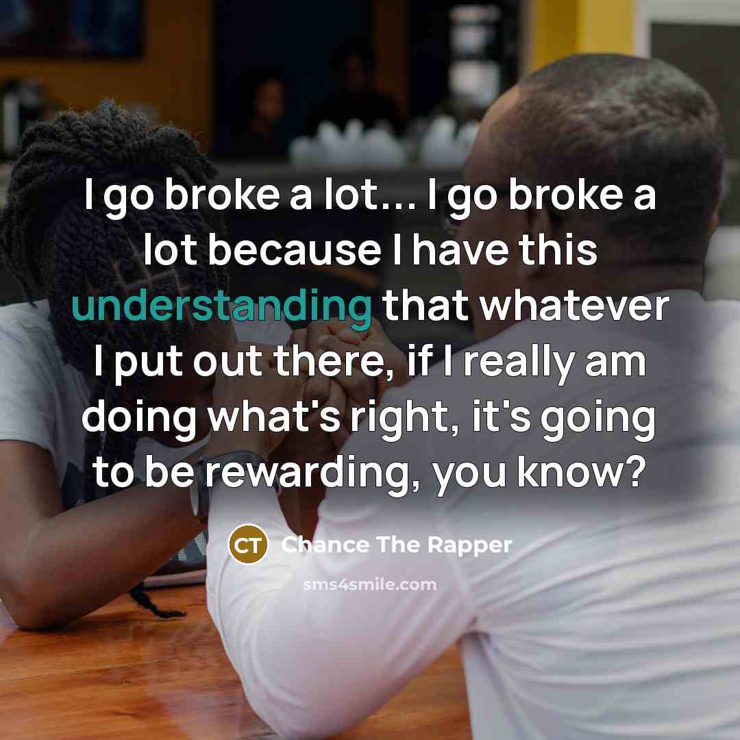 “I go broke a lot... I go broke a lot…” quote by Chance The Rapper