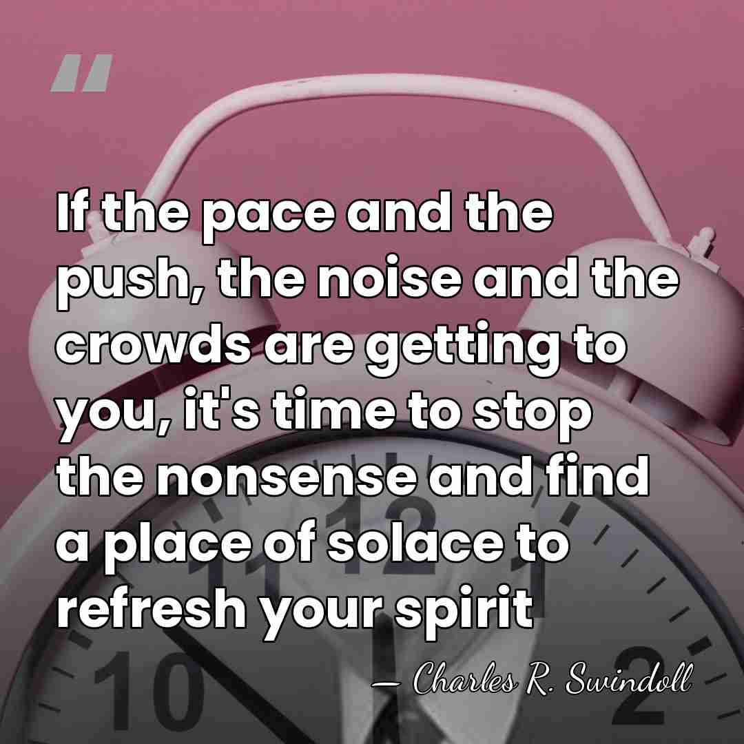 If the pace and the push, the noise and the crowds are&hellip; - Charles R. Swindoll