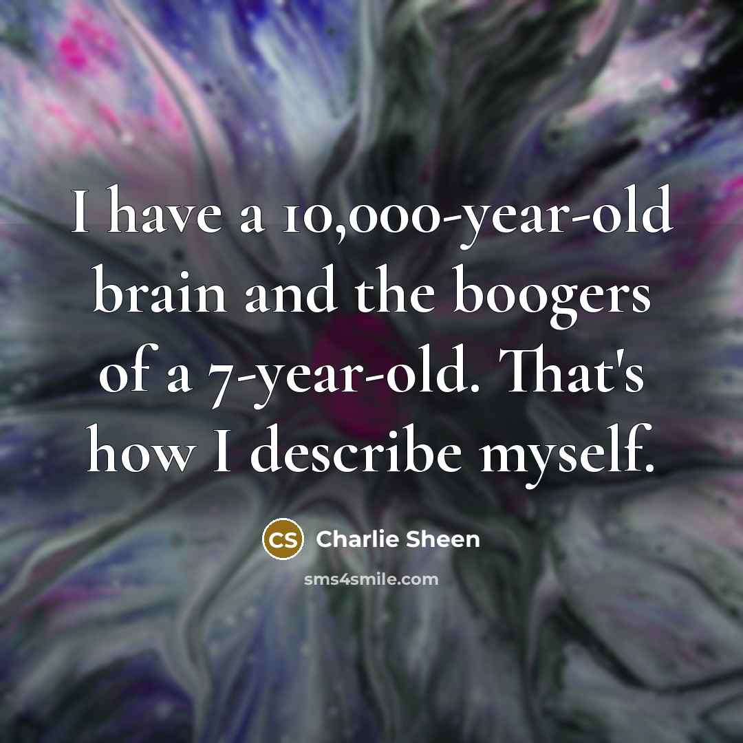 “I have a 10,000-year-old brain and the boogers of a…” quote by Charlie Sheen