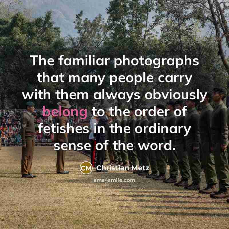 “The familiar photographs that many people carry with them always…” quote by Christian Metz