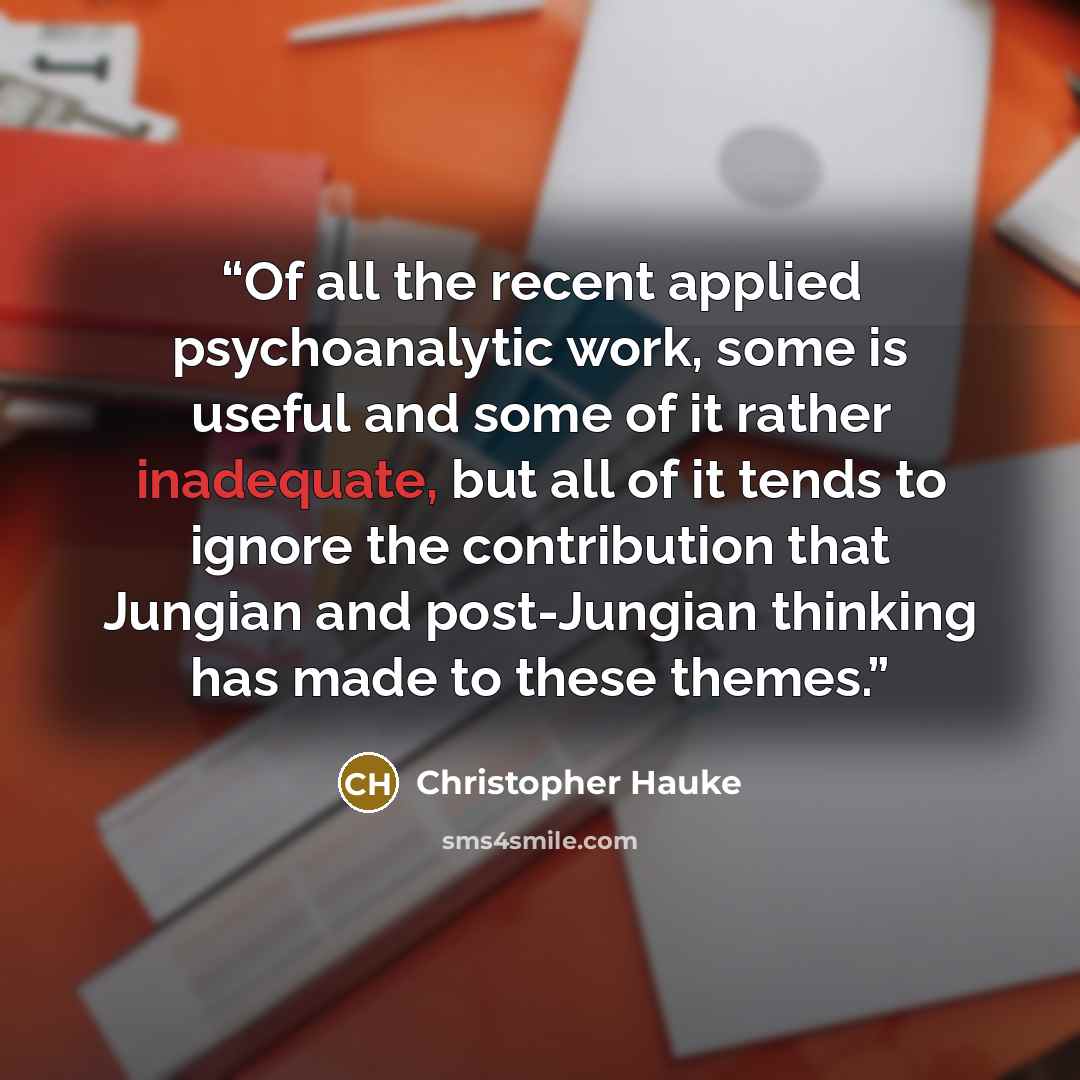 “Of all the recent applied psychoanalytic work, some is useful and some of it rather inadequate, but all of it tends to ignore the contribution that Jungian and post-Jungian thinking has made to these themes.” quote by Christopher Hauke