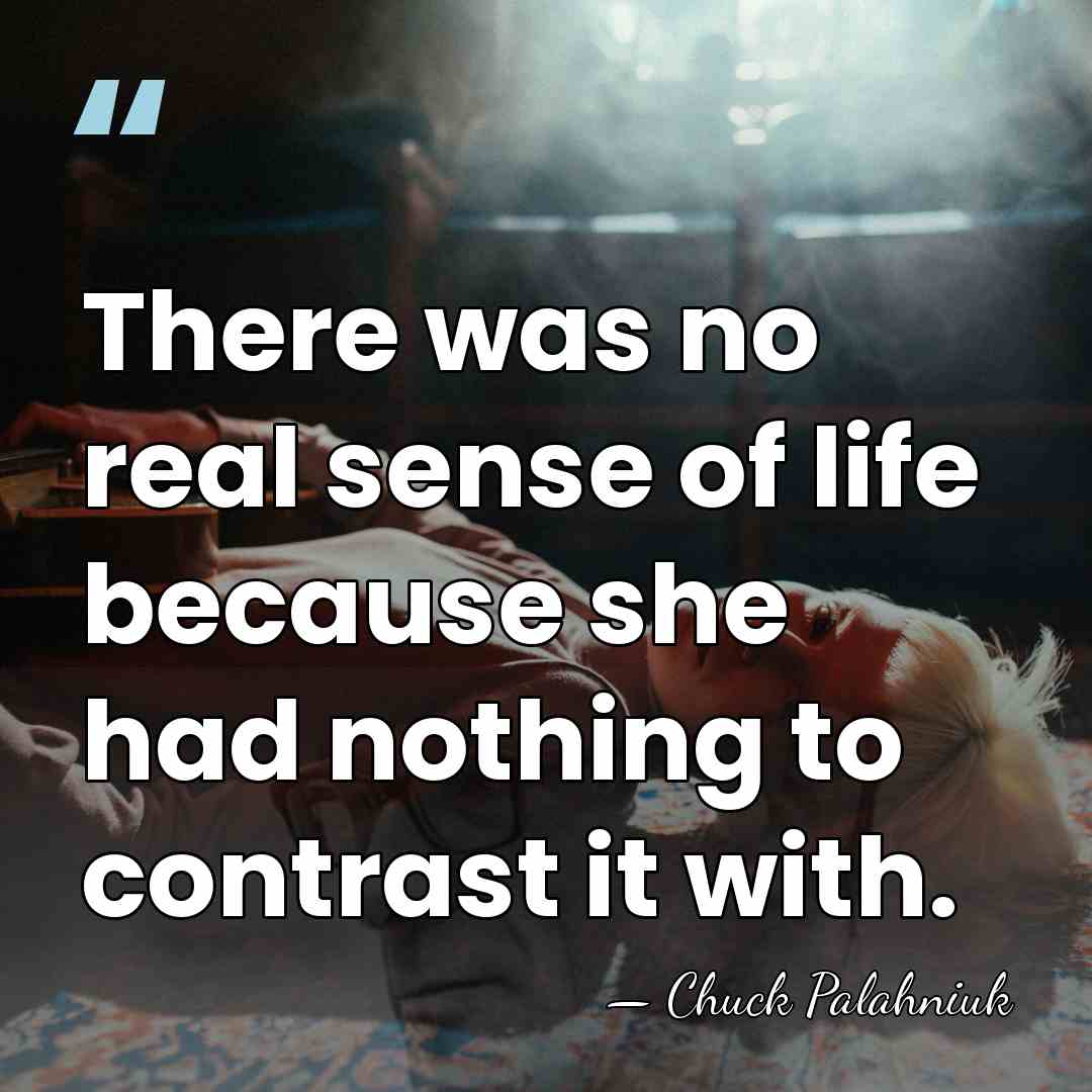 There was no real sense of life because she had nothing to&hellip; - Chuck Palahniuk