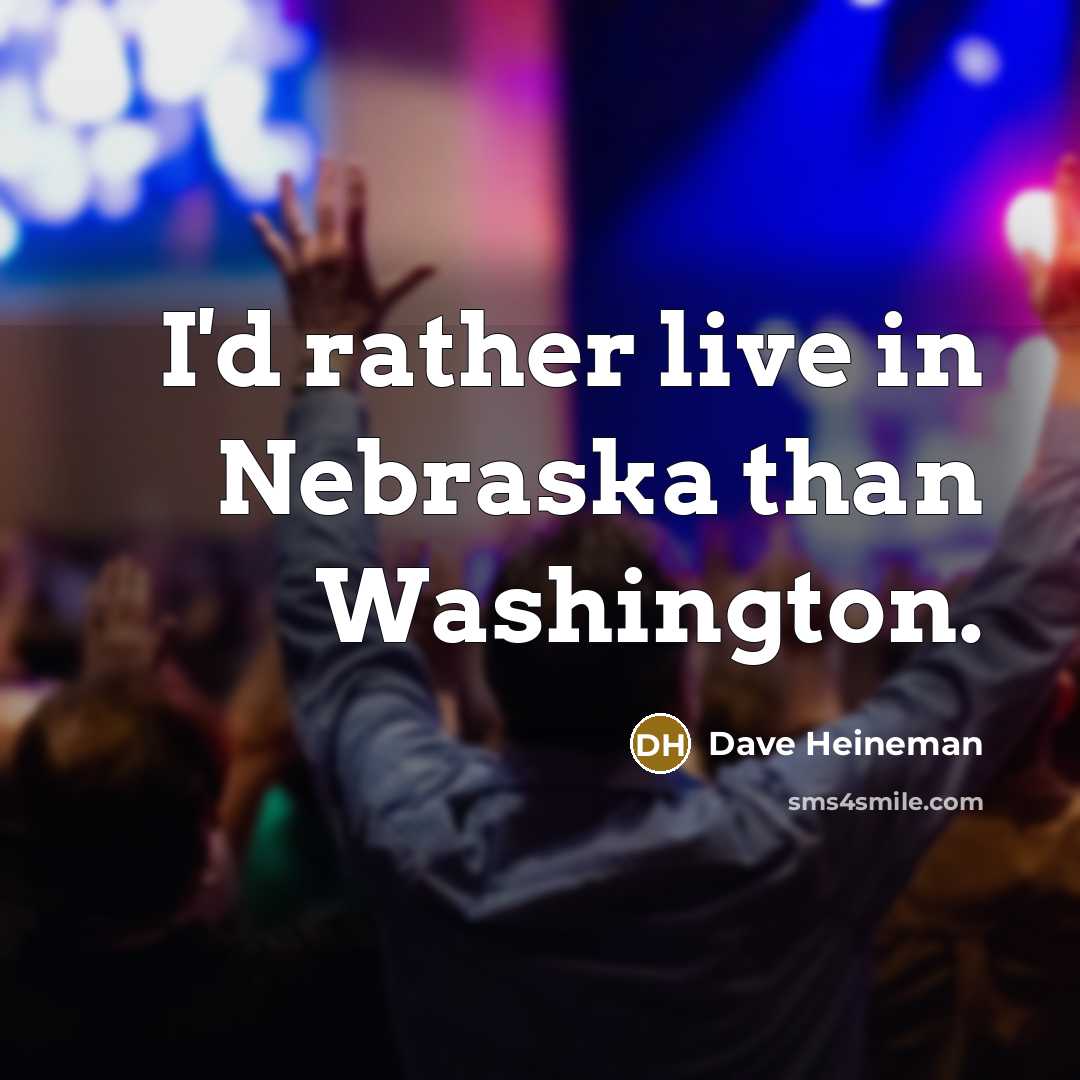 “I'd rather live in Nebraska than Washington.…” quote by Dave Heineman
