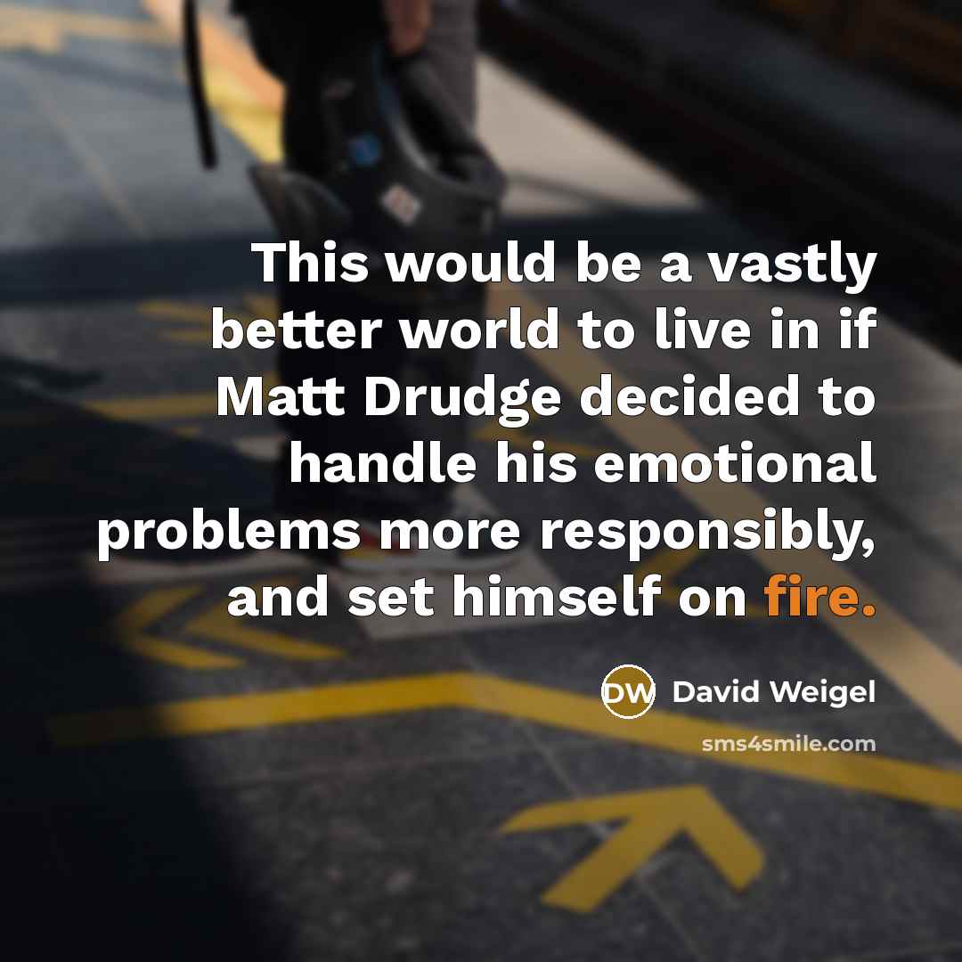 “This would be a vastly better world to live in…” quote by David Weigel