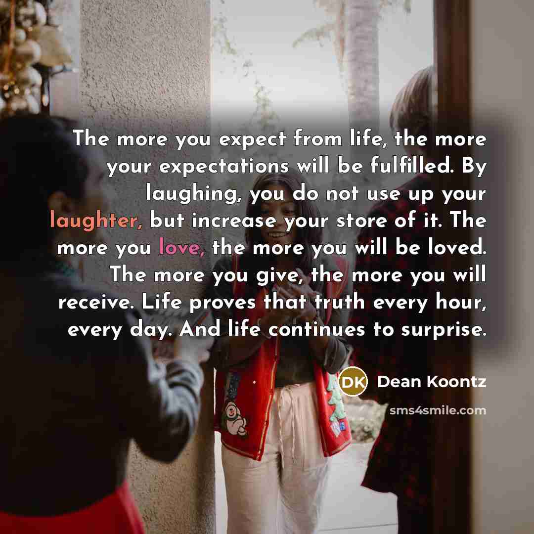 “The more you expect from life, the more your expectations…” quote by Dean Koontz