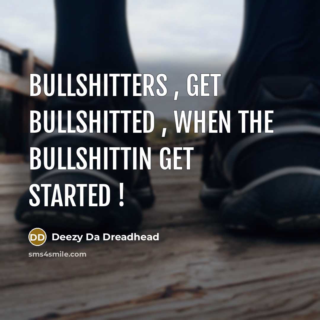 “Bullshitters , Get Bullshitted , When The Bullshittin Get Started…” quote by Deezy Da Dreadhead
