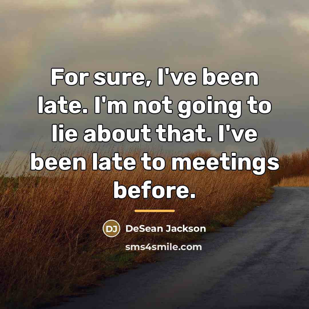 “For sure, I've been late. I'm not going to lie…” quote by DeSean Jackson