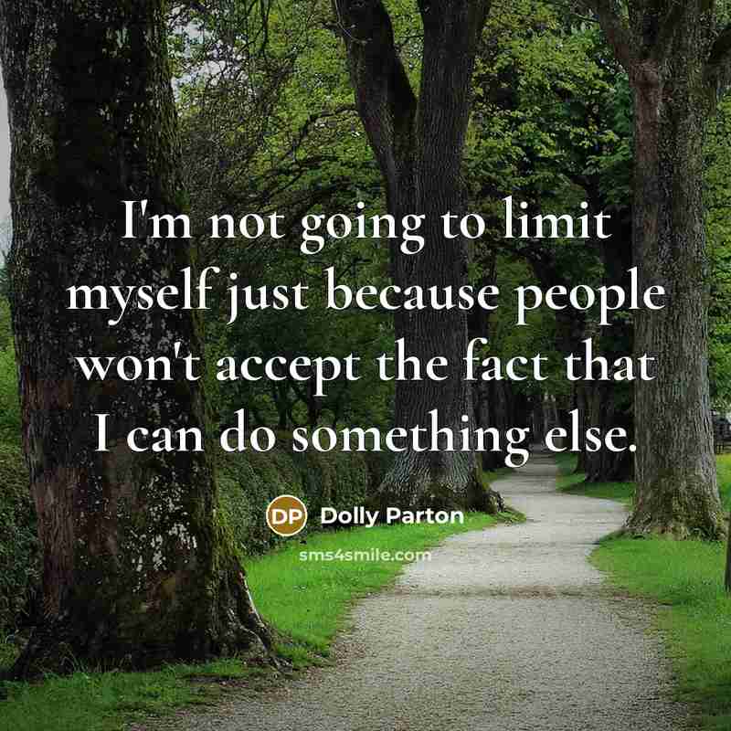 “I'm not going to limit myself just because people won't…” quote by Dolly Parton