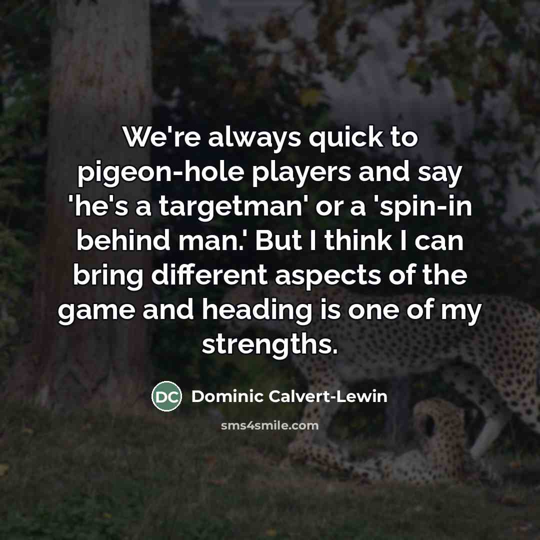 “We're always quick to pigeon-hole players and say 'he's a…” quote by Dominic Calvert-Lewin