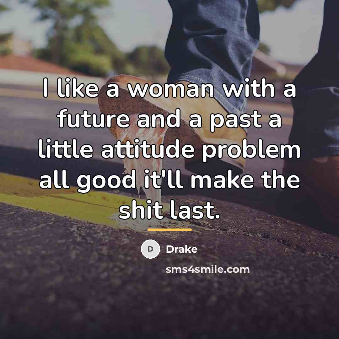 “I like a woman with a future and a past…” quote by Drake