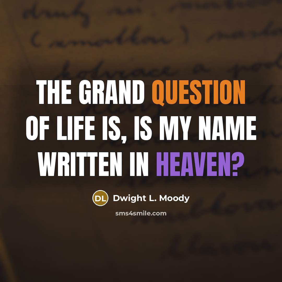 “The grand question of life is, Is my name written…” quote by Dwight L. Moody