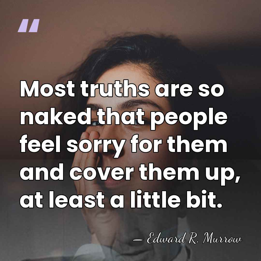 Most truths are so naked that people feel sorry for them and&hellip; - Edward R. Murrow