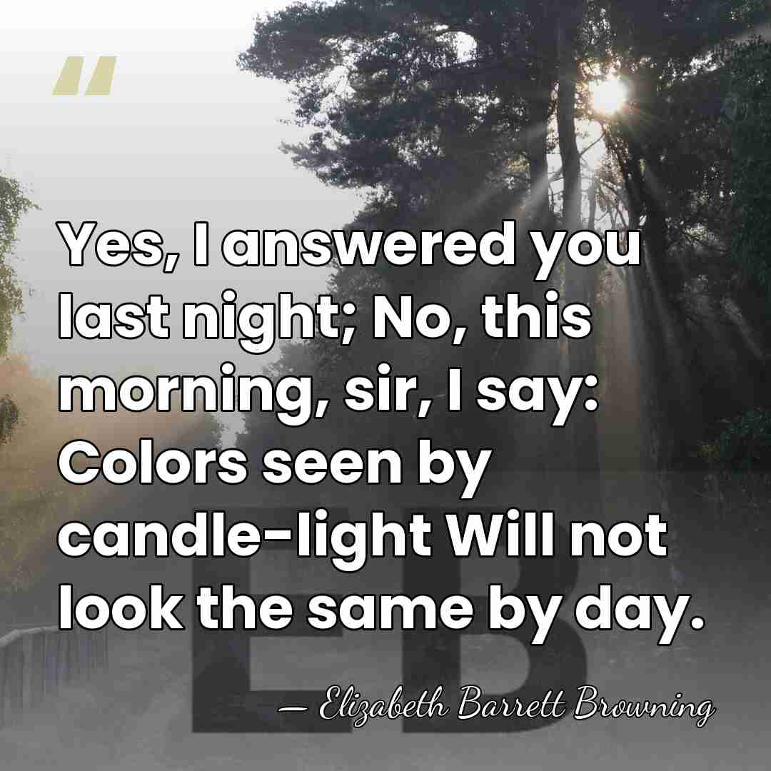 Yes, I answered you last night; No, this morning, sir, I say:&hellip; - Elizabeth Barrett Browning