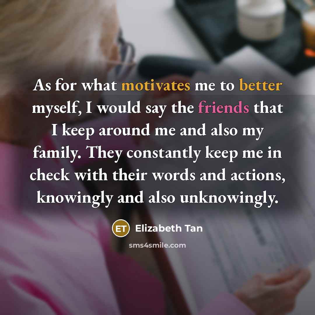 “As for what motivates me to better myself, I would…” quote by Elizabeth Tan