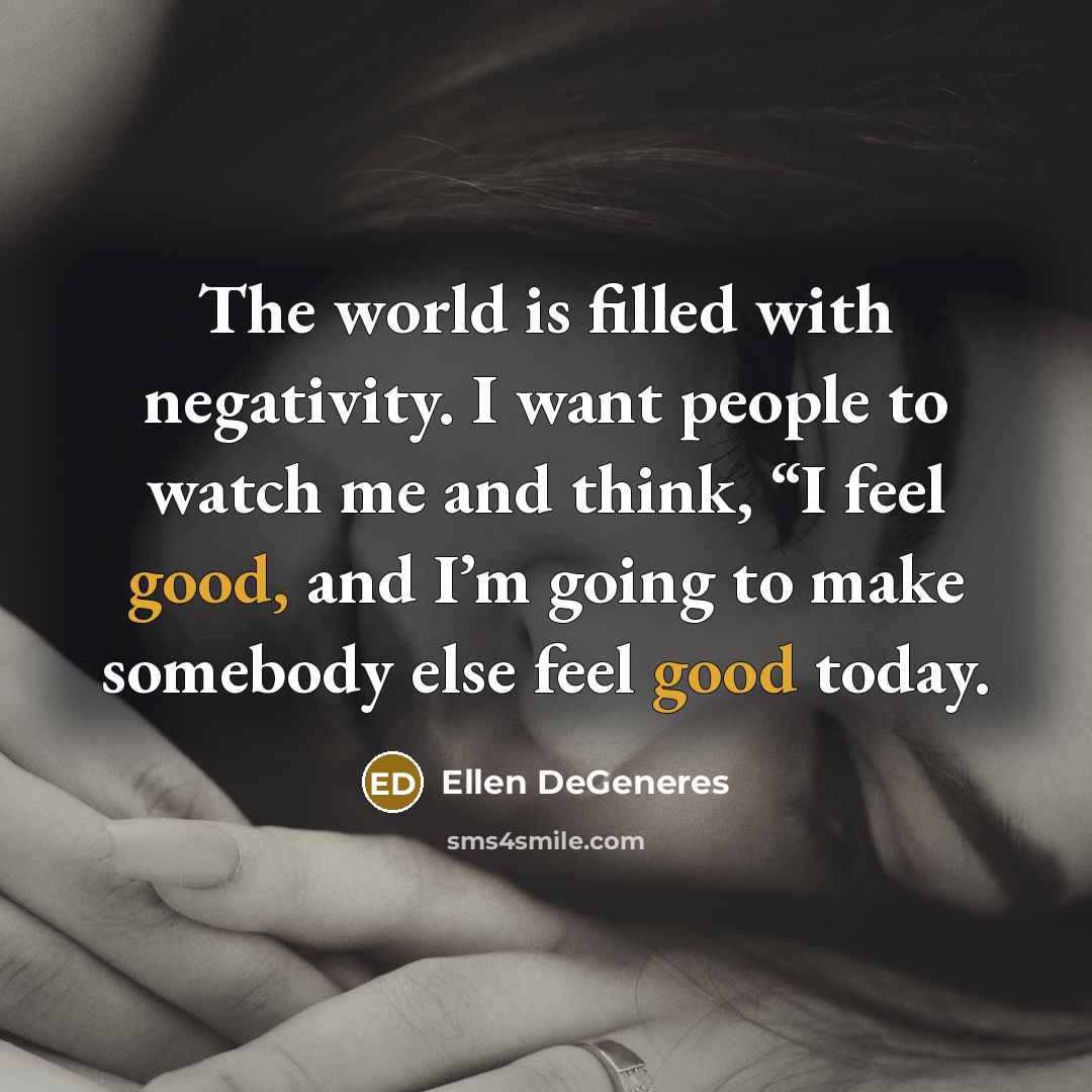 “The world is filled with negativity. I want people to…” quote by Ellen DeGeneres