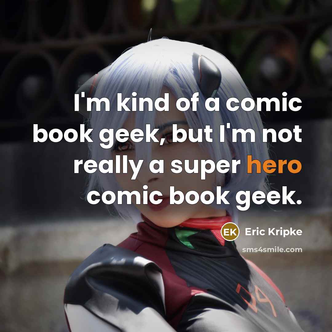 “I'm kind of a comic book geek, but I'm not…” quote by Eric Kripke