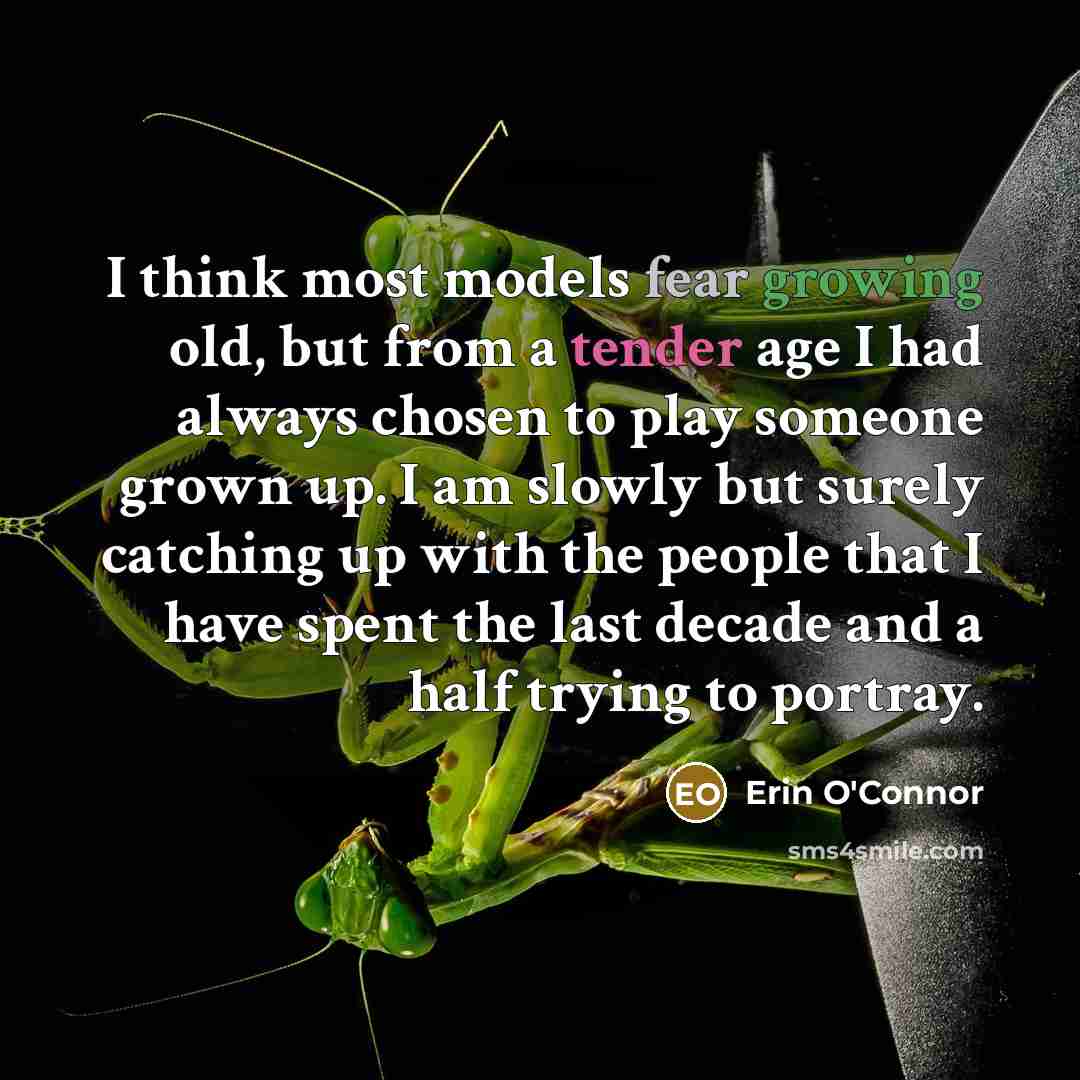 “I think most models fear growing old, but from a…” quote by Erin O'Connor