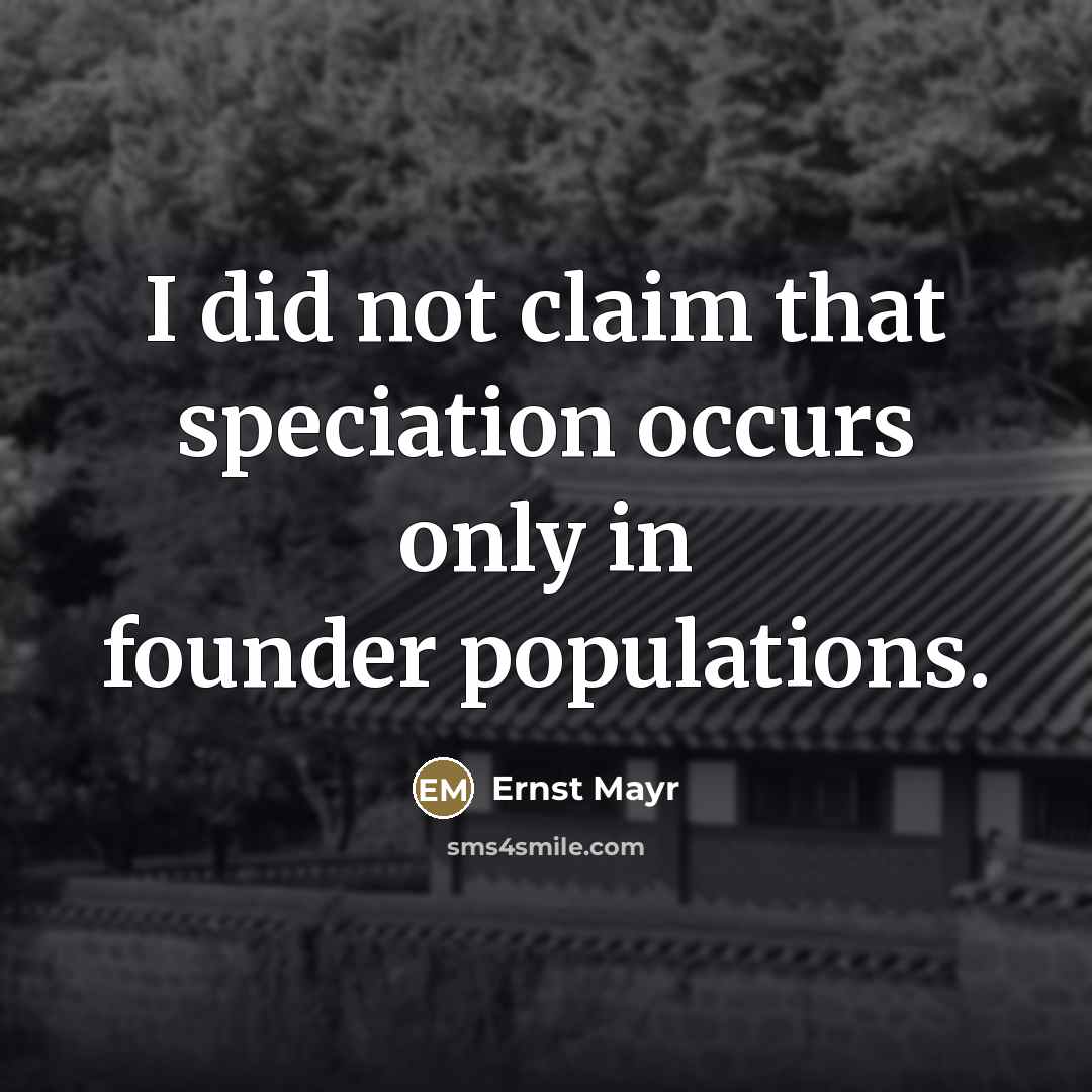 “I did not claim that speciation occurs only in founder…” quote by Ernst Mayr