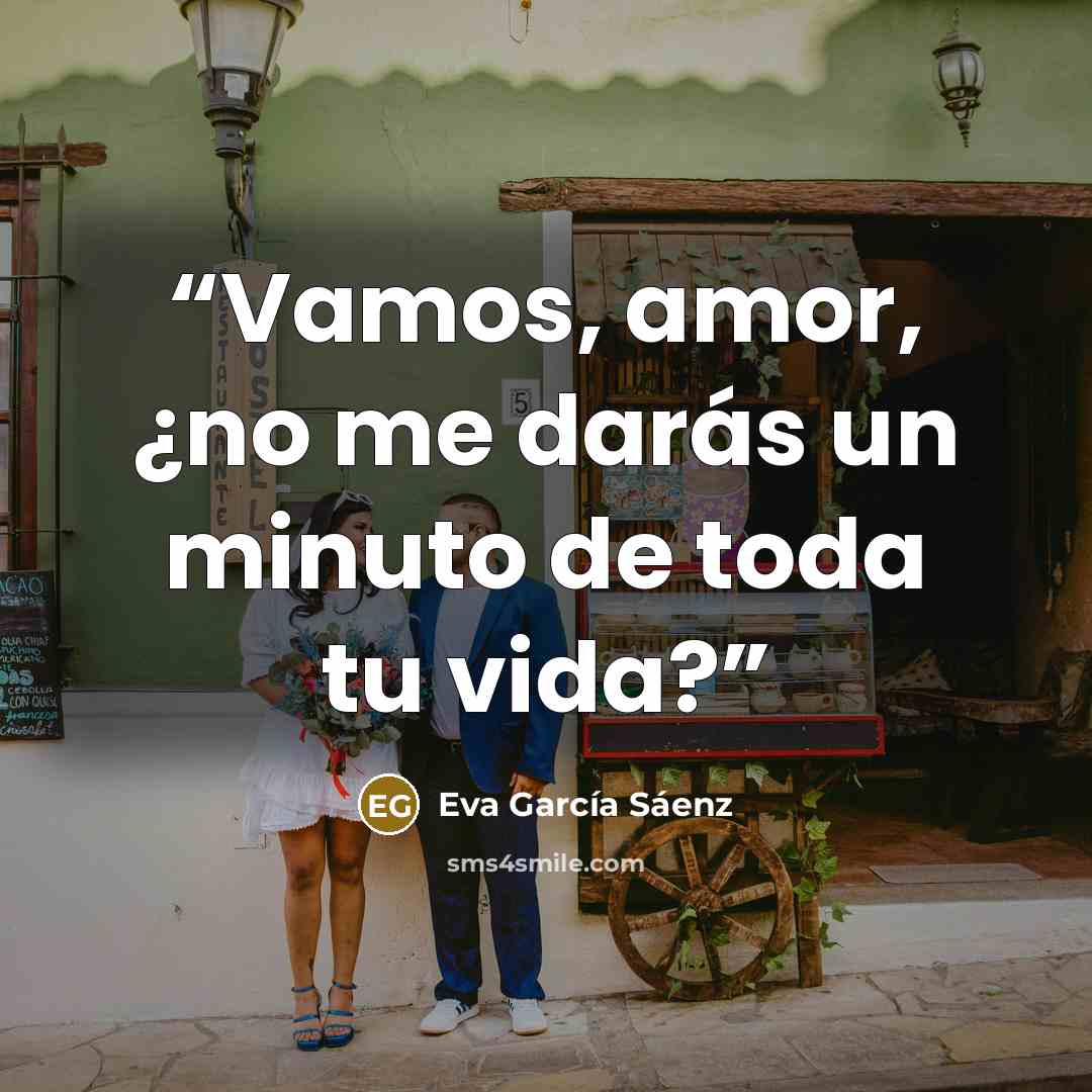 “Vamos, amor, ¿no me darás un minuto de toda tu vida?” quote by Eva García Sáenz