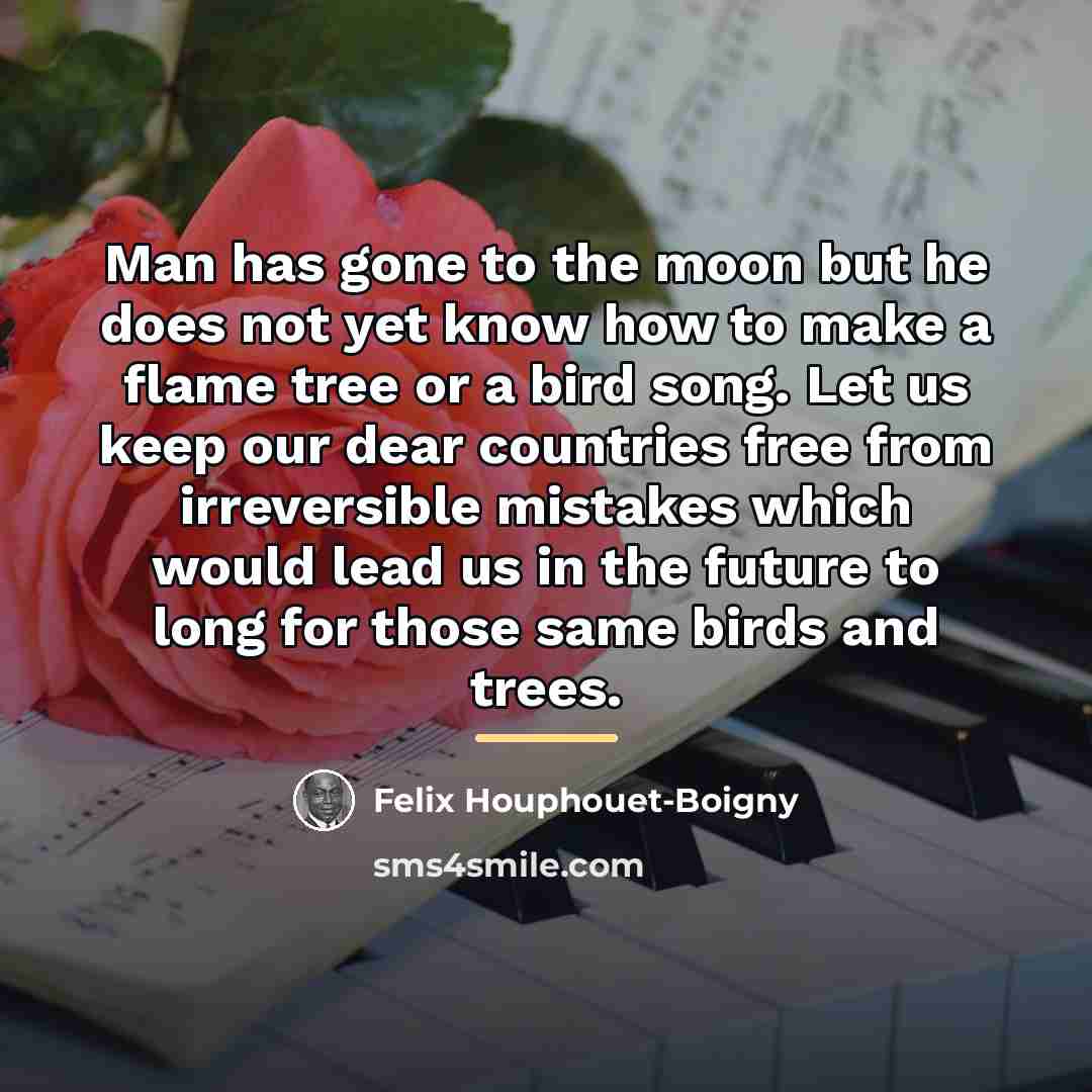 “Man has gone to the moon but he does not…” quote by Felix Houphouet-Boigny
