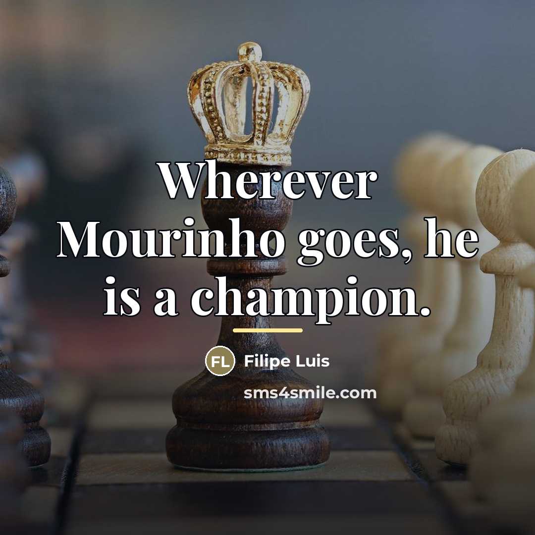 “Wherever Mourinho goes, he is a champion.…” quote by Filipe Luis